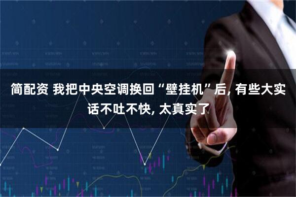 简配资 我把中央空调换回“壁挂机”后, 有些大实话不吐不快, 太真实了