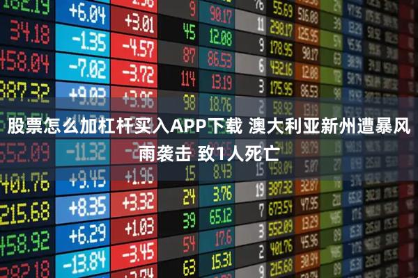 股票怎么加杠杆买入APP下载 澳大利亚新州遭暴风雨袭击 致1人死亡